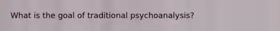 What is the goal of traditional psychoanalysis?