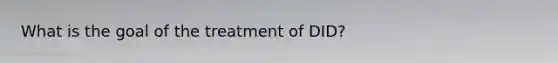 What is the goal of the treatment of DID?