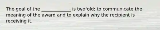 The goal of the _____________ is twofold: to communicate the meaning of the award and to explain why the recipient is receiving it.