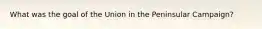 What was the goal of the Union in the Peninsular Campaign?