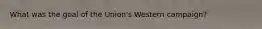 What was the goal of the Union's Western campaign?