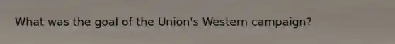 What was the goal of the Union's Western campaign?