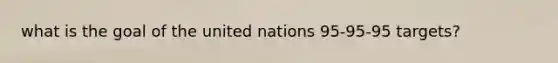 what is the goal of the united nations 95-95-95 targets?