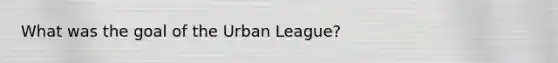 What was the goal of the Urban League?