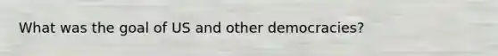 What was the goal of US and other democracies?