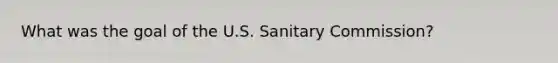 What was the goal of the U.S. Sanitary Commission?