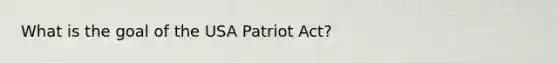 What is the goal of the USA Patriot Act?