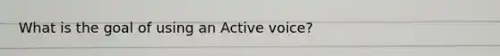 What is the goal of using an Active voice?