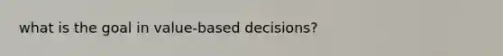 what is the goal in value-based decisions?