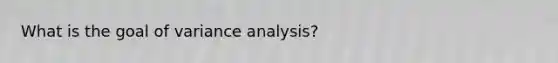 What is the goal of variance analysis?