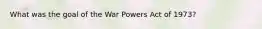 What was the goal of the War Powers Act of 1973?