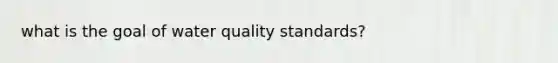 what is the goal of water quality standards?