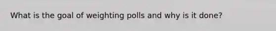 What is the goal of weighting polls and why is it done?