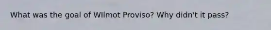 What was the goal of WIlmot Proviso? Why didn't it pass?