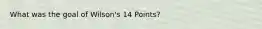What was the goal of Wilson's 14 Points?