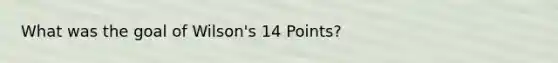 What was the goal of Wilson's 14 Points?