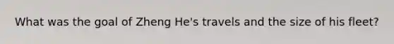 What was the goal of Zheng He's travels and the size of his fleet?