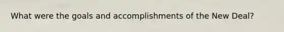 What were the goals and accomplishments of <a href='https://www.questionai.com/knowledge/kJSTumESvi-the-new-deal' class='anchor-knowledge'>the new deal</a>?