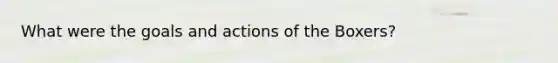 What were the goals and actions of the Boxers?