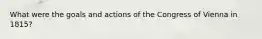 What were the goals and actions of the Congress of Vienna in 1815?