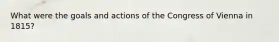 What were the goals and actions of the Congress of Vienna in 1815?