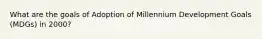 What are the goals of Adoption of Millennium Development Goals (MDGs) in 2000?