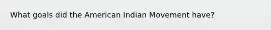 What goals did the American Indian Movement have?