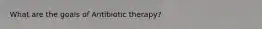 What are the goals of Antibiotic therapy?