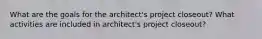 What are the goals for the architect's project closeout? What activities are included in architect's project closeout?