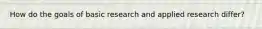 How do the goals of basic research and applied research differ?