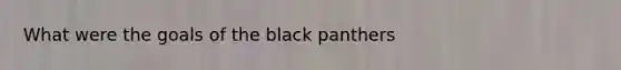 What were the goals of the black panthers