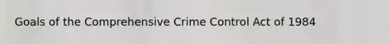 Goals of the Comprehensive Crime Control Act of 1984