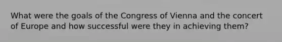 What were the goals of the Congress of Vienna and the concert of Europe and how successful were they in achieving them?