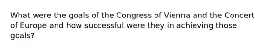 What were the goals of the Congress of Vienna and the Concert of Europe and how successful were they in achieving those goals?