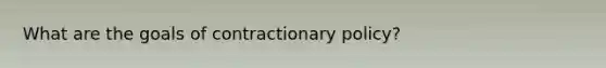 What are the goals of contractionary policy?