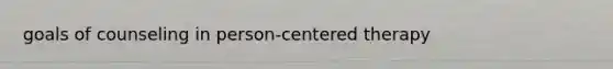 goals of counseling in person-centered therapy