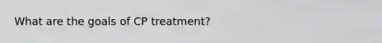 What are the goals of CP treatment?