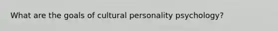 What are the goals of cultural personality psychology?