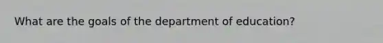 What are the goals of the department of education?