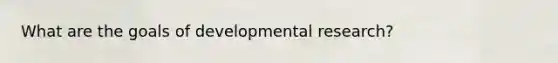 What are the goals of developmental research?