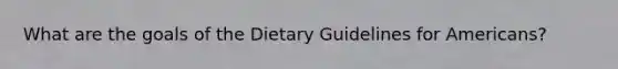 What are the goals of the Dietary Guidelines for Americans?