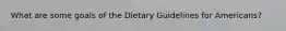 What are some goals of the Dietary Guidelines for Americans?