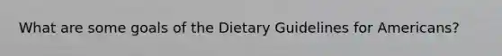 What are some goals of the Dietary Guidelines for Americans?