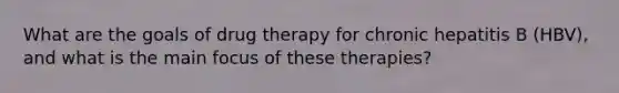 What are the goals of drug therapy for chronic hepatitis B (HBV), and what is the main focus of these therapies?