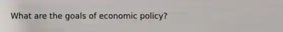 What are the goals of economic policy?