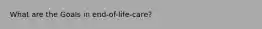 What are the Goals in end-of-life-care?