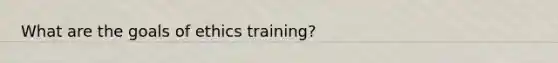 What are the goals of ethics training?