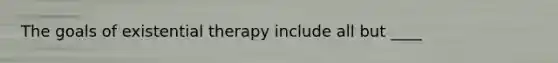 The goals of existential therapy include all but ____