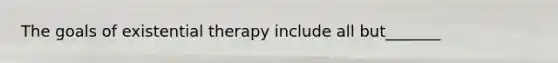 The goals of existential therapy include all but_______