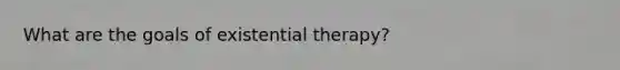 What are the goals of existential therapy?